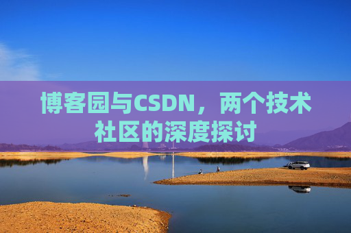 博客园与CSDN，两个技术社区的深度探讨